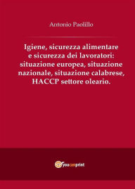 Title: Igiene, sicurezza alimentare e sicurezza dei lavoratori: situazione europea, situazione nazionale, situazione calabrese, HACCP settore oleario., Author: Antonio Paolillo