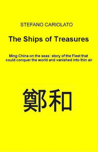 Title: The Treasures Ships. Ming China on the seas: history of the Fleet that could conquer the world and vanished into thin air, Author: Stefano Cariolato
