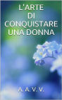 L'arte di conquistare una donna
