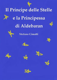 Title: Il Principe delle Stelle e la Principessa di Aldebaran, Author: Stefano Cimatti