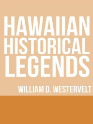 Title: Hawaiian Historical Legends, Author: William D. Westervelt