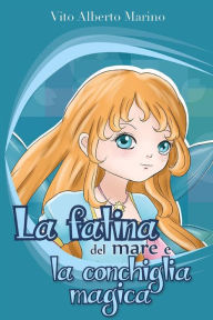 Title: La fatina del mare e la conchiglia magica, Author: Vito Alberto Marino
