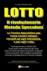 Title: Lotto. Il rivoluzionario metodo speculum.: La tecnica speculativa per avere numeri sempre vincenti ad ogni estrazione e per ogni ruota, Author: Pietro Randazzo