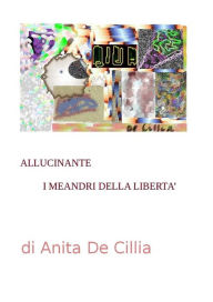 Title: Allucinante. I meandri della libertà, Author: Anita De Cillia