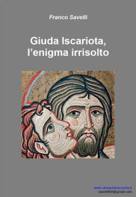 Title: Giuda Iscariota - L'enigma irrisolto, Author: Savelli Francesco