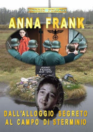 Title: Anna Frank. Dall'alloggio segreto al campo di sterminio, Author: Sergio Felleti