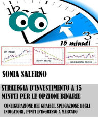Title: Strategia d'investimento a 15 minuti per le opzioni binarie, Author: SONIA SALERNO