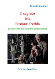 Title: Il segreto della Fusione Fredda, Author: Antonio Spallone