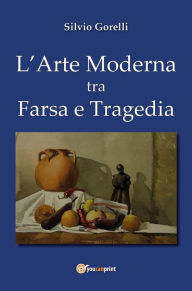 Title: L'arte moderna tra farsa e tragedia, Author: Silvio Gorelli
