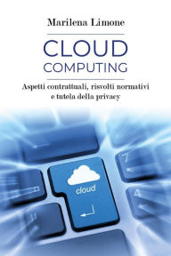 Title: Cloud computing. Aspetti contrattuali, risvolti normativi e tutela della privacy, Author: Marilena Limone