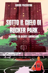 Title: Sotto il cielo di Rucker Park, Author: Davide Piasentini