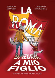Title: La Roma spiegata a mio figlio, Author: Cristiano Sagramola