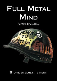 Title: Full Metal Mind. Storie di elmetti e menti, Author: Carmine Ciaccia