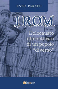Title: I Rom. L'Olocausto dimenticato di un popolo diverso, Author: Enzo Parato