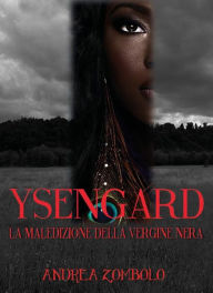 Title: YSENGARD. La maledizione della vergine nera, Author: Andrea Zombolo