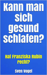 Title: Kann man sich gesund schlafen?: Hat Franziska Rubin recht?, Author: Sven Vogel