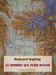 Title: El hombre que pudo reinar, Author: Rudyard Kipling