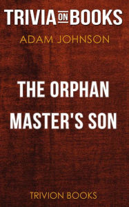 Title: The Orphan Master's Son by Adam Johnson (Trivia-On-Books), Author: Trivion Books