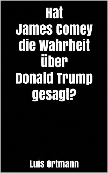 Hat James Comey die Wahrheit über Donald Trump gesagt?