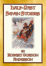 Title: HALF-PAST SEVEN STORIES - 17 illustrated stories from yesteryear: The sequel to Seven o' Clock Stories, Author: Robert Gordon Anderson