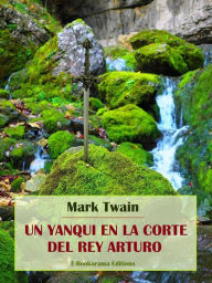 Title: Un yanqui en la corte del rey Arturo, Author: Mark Twain