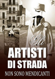 Title: Gli artisti di strada non sono mendicanti. (Ebook): Osservatorio Street Art. Quarta edizione., Author: Federico Berti