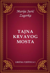 Title: Tajna Krvavog mosta, Author: Marija Juric Zagorka
