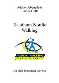 Title: Tacuinum Nordic Walking Volume I: Due anni di passione sportiva, Author: Adelio Debenedetti - Simona Gotta