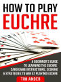 How To Play Euchre: A Beginner's Guide to Learning the Euchre Card Game Instructions, Scoring & Strategies to Win at Playing Euchre
