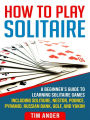 How To Play Solitaire: A Beginner's Guide to Learning Solitaire Games including Solitaire, Nestor, Pounce, Pyramid, Russian Bank, Golf, and Yukon