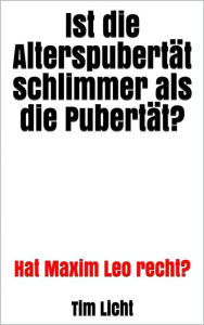 Title: Ist die Alterspubertät schlimmer als die Pubertät?: Hat Maxim Leo recht?, Author: Tim Licht