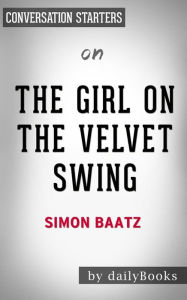 Title: The Girl in the Velvet Swing: by Simon Baatz Conversation Starters, Author: Daily Books