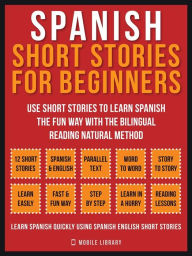 Title: Spanish Short Stories For Beginners (Vol 1): Use short stories to learn Spanish the fun way with the bilingual reading natural method, Author: Mobile Library
