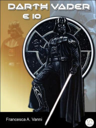 Title: Darth Vader e Io, Author: Francesca A. Vanni