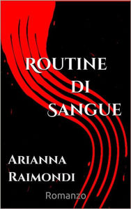 Title: Estratti di Routine di sangue: I primi otto capitoli del libro gratuiti!, Author: Arianna Raimondi