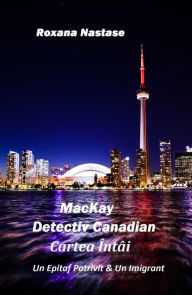 Title: MacKay - Detectiv Canadian Cartea Întâi: Un Epitaf Potrivit & Un Imigrant, Author: Roxana Nastase