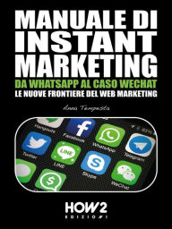 Title: Manuale di Instant Marketing: Da WhatsApp al caso WeChat, le nuove frontiere del Web Marketing, Author: Anna Tempesta