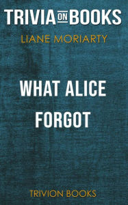 Title: What Alice Forgot by Liane Moriarty(Trivia-On-Books), Author: Trivion Books