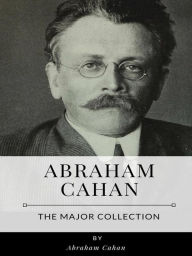 Title: Abraham Cahan - The Major Collection, Author: Abraham Cahan