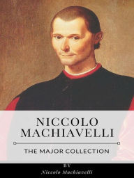 Title: Niccolo Machiavelli - The Major Collection, Author: Niccolò Machiavelli