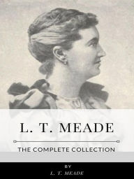 Title: L. T. Meade - The Complete Collection, Author: L. T. Meade