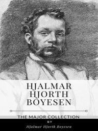 Title: Hjalmar Hjorth Boyesen - The Major Collection, Author: Hjalmar Hjorth Boyesen