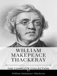 Title: William Makepeace Thackeray - The Complete Collection, Author: William Makepeace Thackeray