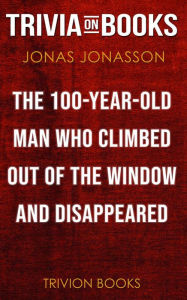 Title: The Hundred-Year-Old Man Who Climbed Out of the Window and Disappeared by Jonas Jonasson (Trivia-On-Books), Author: Trivion Books