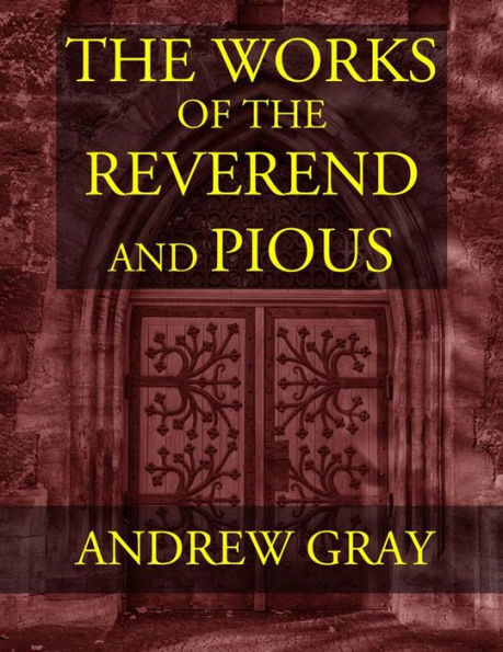 The Works of the Reverend and Pious Andrew Gray