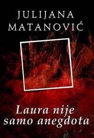 Title: Laura nije samo anegdota, Author: Julijana Matanovic