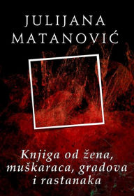 Title: Knjiga od zena, muskaraca, gradova i rastanaka, Author: Julijana Matanovic