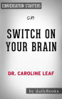 Switch On Your Brain: The Key to Peak Happiness, Thinking, and Health by Dr. Caroline Leaf Conversation Starters