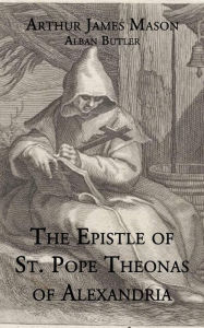 Title: The Epistle of St. Pope Theonas of Alexandria, Author: Alban Butler