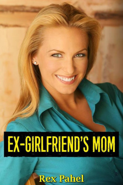 Ex Girlfriend S Mom By Rex Pahel Ebook Barnes And Noble®